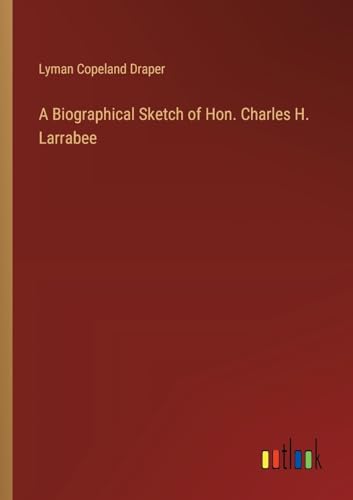 A Biographical Sketch of Hon. Charles H. Larrabee von Outlook Verlag